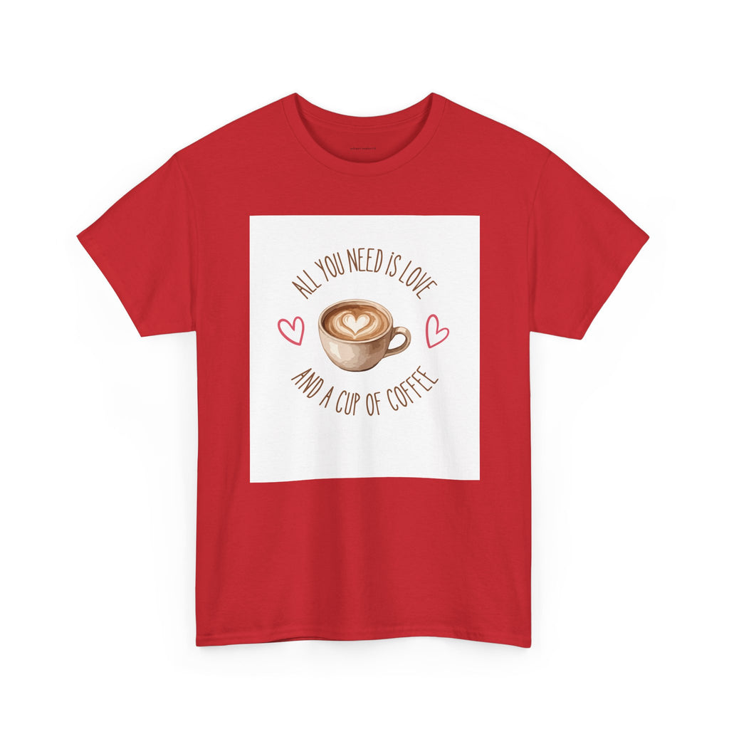 All You Need Is Love And A Cup Of Coffee-Heavy Cotton Tee