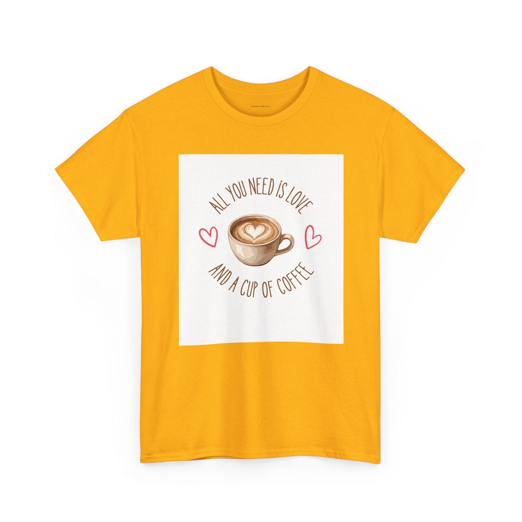 All You Need Is Love And A Cup Of Coffee-Heavy Cotton Tee