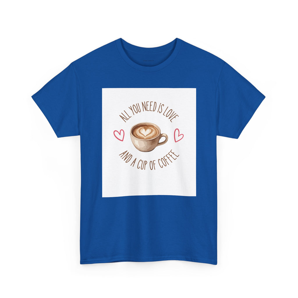 All You Need Is Love And A Cup Of Coffee-Heavy Cotton Tee