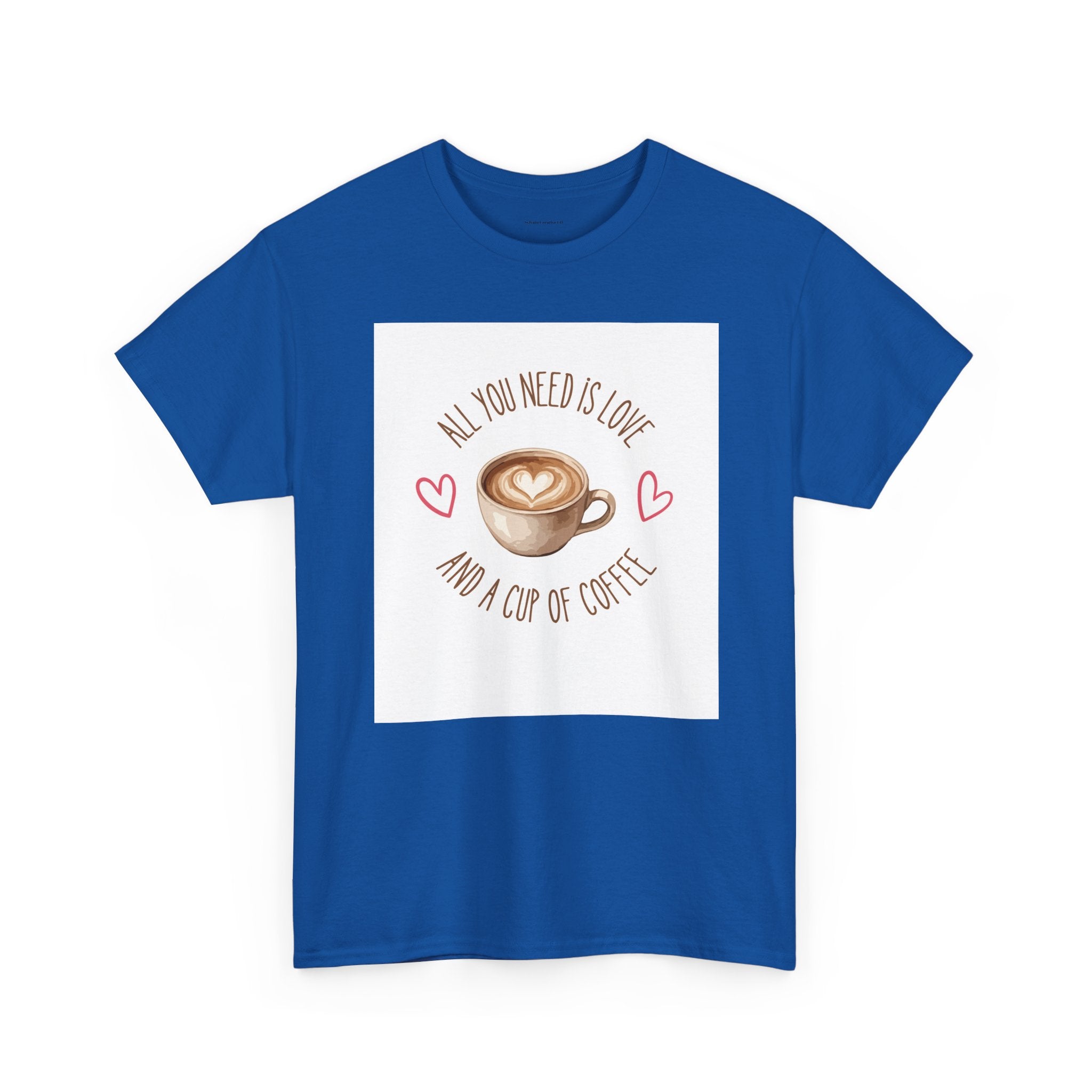 All You Need Is Love And A Cup Of Coffee-Heavy Cotton Tee