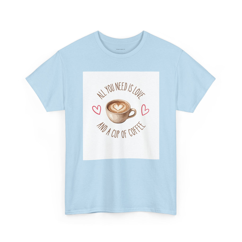 All You Need Is Love And A Cup Of Coffee-Heavy Cotton Tee