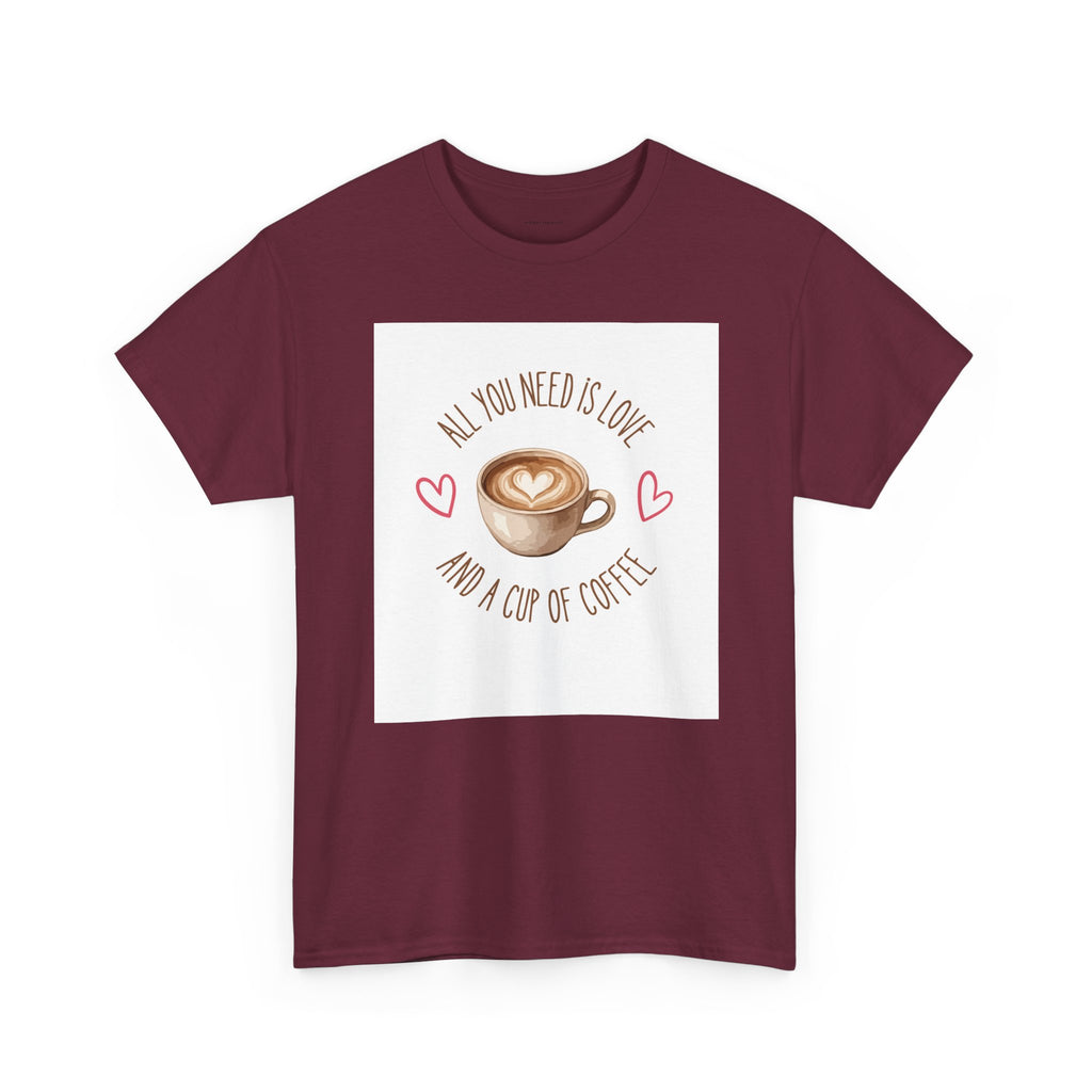 All You Need Is Love And A Cup Of Coffee-Heavy Cotton Tee