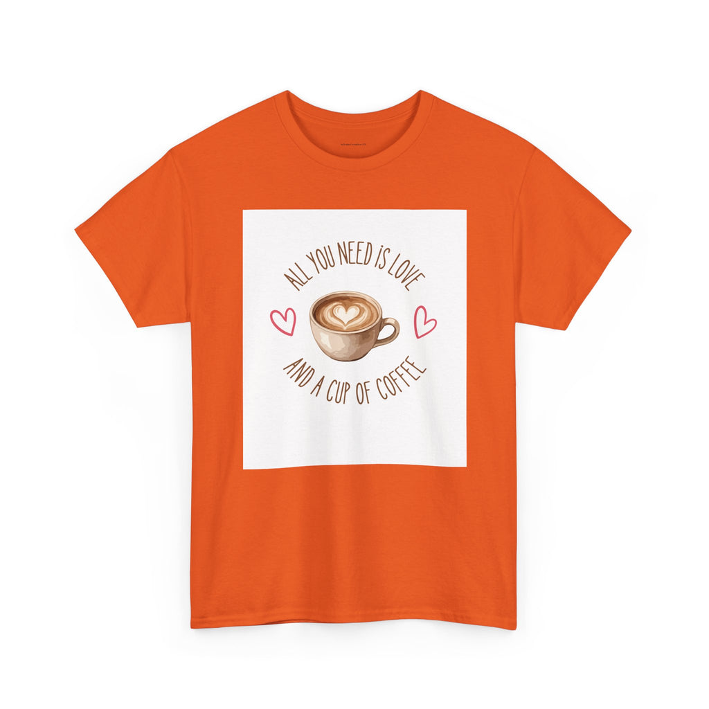 All You Need Is Love And A Cup Of Coffee-Heavy Cotton Tee